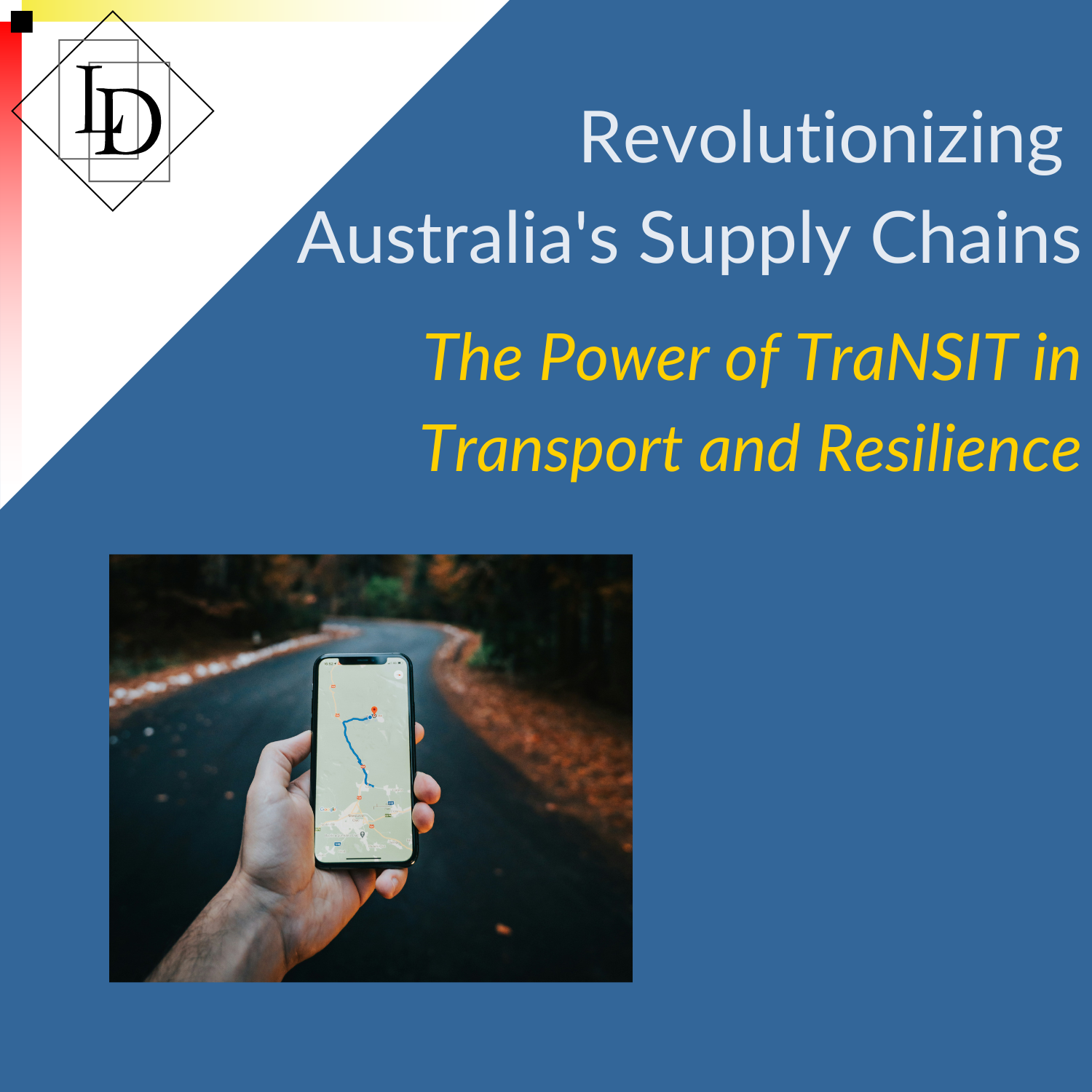 Title Revolutionizing Australia's Supply Chains: The Power of TraNSIT in Transport and Resilience, picture of winding country road, a hand holding a mobile phone showing a map route.